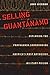 Selling Guantánamo: Exploding the Propaganda Surrounding America's Most Notorious Military Prison by John Hickman