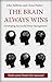 The Brain Always Wins: Improving your life through better brain management