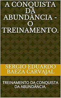 Livro A CONQUISTA DA ABUNDÂNCIA - O TREINAMENTO.: TREINAMENTO DA CONQUISTA DA ABUNDÂNCIA.