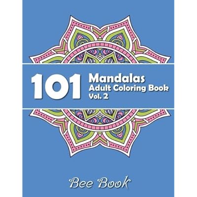 101 Mandalas Adult Coloring Book Vol. 2 by Bee Book: 101 Unique Mandala Designs and Stress Relieving Patterns for Adult Relaxation, Meditation, and Happiness. (Volume 2) 