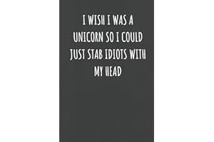 I Wish I was A Unicorn So I Could Just Stab Idiots With My Head: Black Lined Journal Notebook for Adults (Funny Office Work Desk Humor Notepad Journaling 6x9 inch)