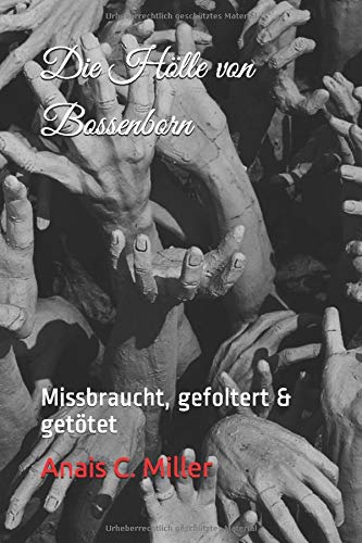 Die Holle Von Bossenborn Missbraucht Gefoltert Getotet Amazon De Miller Anais C Bucher