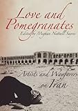 Love and Pomegranates: Artists and Wayfarers on Iran by