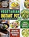 Vegetarian Instant Pot Cookbook 2019: Instant Pot Vegetarian for Beginners with 101 Easy, Delicious by Mohali Smith