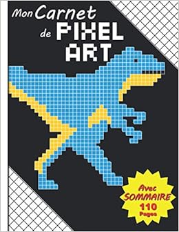 Cahier De Pixel Art Carnet Pixel Art Junior Pour Fille Et Garcon Cahier Quadrille A4 Pour Dessiner De 110 Pages Avec Sommaire Cadeau Ideal Pour Les Creatifs Fans De Dinosaure