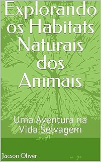 Livro Explorando os Habitats Naturais dos Animais: Uma Aventura na Vida Selvagem