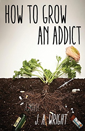 How to Grow an Addict: A Novel