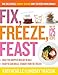 Fix, Freeze, Feast: The Delicious, Money-Saving Way to Feed Your Family