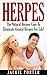 Herpes: Herpes Cure: The Natural Herpes Cure Method To Eliminate Genital Herpes For Life! (Herpes Cure, Herpes, Genital Herpes, Cold Sore, Elimate Herpes, How To Cure Herpes, Herpes Treatment)