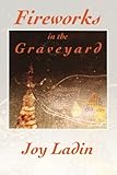 Fireworks in the Graveyard by Joy Ladin