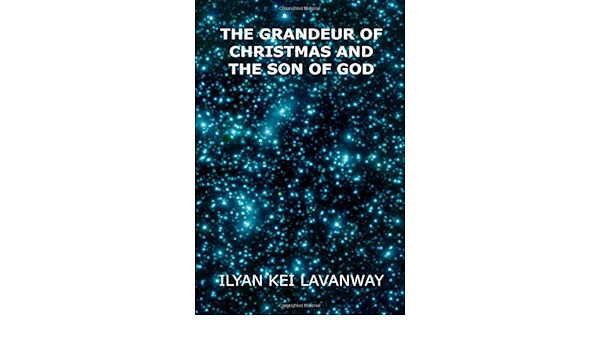 The Grandeur Of Christmas And The Son Of God Lavanway Ilyan Kei Hopkins Sonja Lorrigan 9781520260082 Amazon Com Books