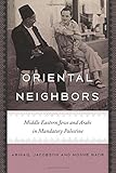 Abigail Jacobson and Moshe Naor, "Oriental Neighbors: Middle Eastern Jews and Arabs in Mandatory Palestine" (Brandeis UP, 2016)
