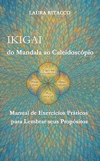 Livro IKIGAI Do Mandala ao Calidoscópio : Manual de Exercícios Práticos para Lembrar seus Propósitos