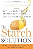 The Starch Solution: Eat the Foods You Love, Regain Your Health, and Lose the Weight for Good!