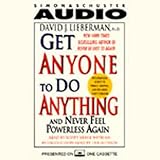 Get Anyone to Do Anything and Never Feel Powerless Again