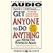 Get Anyone to Do Anything and Never Feel Powerless Again