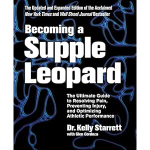 Becoming a Supple Leopard 2nd Edition: The Ultimate Guide to Resolving Pain, Preventing Injury, and Optimizing Athletic Performance