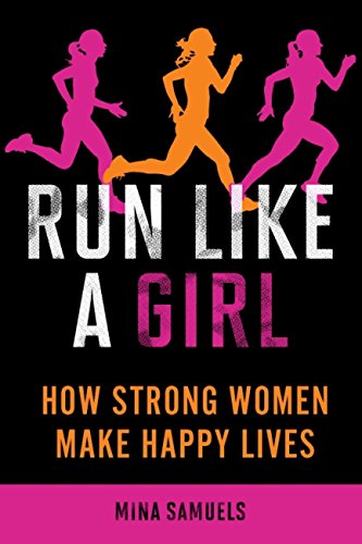 Run Like a Girl: How Strong Women Make Happy Lives