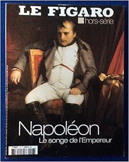 Amazon Fr Le Figaro Hors Serie Napoleon Le Songe De L Empereur Douze Journees Pour Un Empire Le Guide Du Bicentenaire Livres