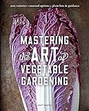 Mastering the Art of Vegetable Gardening: Rare Varieties - Unusual Options - Plant Lore & Guidance by Matt Mattus