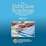 The DebtClear Roadmap: A Comprehensive Guide to Debt Relief, Credit Repair, Asset Protection, and Creditor Lawsuits
