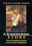A Scandinavian Story: Two Families Allied in Art and Marriage: Two Families Allied in Art and Marria by Teresita Sparre Currie