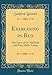 Exercising in Bed: The Story of an Old Body and Face Made Young (Classic Reprint) by 