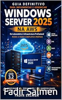 Livro GUIA DEFINITIVO PARA IMPLEMENTAR E GERENCIAR WINDOWS SERVER 2025 NA AWS: Do Laboratório à Infraestrutura Profissional - PASSO A PASSO COMPLETO E PRÁTICO