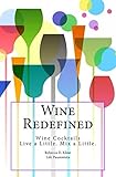 Wine Redefined (Wine Cocktails for Every Occasion, Every Wine, Wherever you are Book 1) by Rebecca Kline