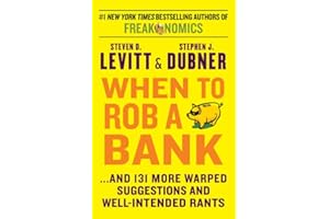 When to Rob a Bank: ...and 131 More Warped Suggestions and Well-Intended Rants – A Curated Collection of Witty, Off-Center Ec