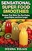 Sensational Super Food Smoothies: Recipes That Make You Run Faster, Jump Higher, and Live Longer by 