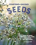 Starting & Saving Seeds: Grow the Perfect Vegetables, Fruits, Herbs, and Flowers for Your Garden by Julie Thompson-Adolf