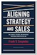 Aligning Strategy and Sales: The Choices, Systems, and Behaviors that Drive Effective Selling