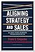 Aligning Strategy and Sales: The Choices, Systems, and Behaviors that Drive Effective Selling - Book by Frank V. Cespedes