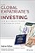 The Global Expatriate's Guide to Investing: From Millionaire Teacher to Millionaire Expat