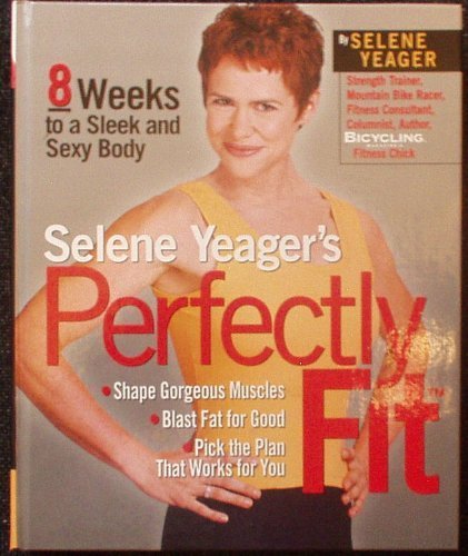 Selene Yeager's Perfectly Fit: 8 Weeks to a Sleek and Sexy Body by Selene Yeager