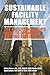 Sustainable Facility Management - The Facility Manager's Guide to Optimizing Building Performance