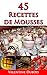 45 recettes de mousse: Un guide pour cuisiner « des recettes simples et délicieuses » (French Edi by Valentine Dubois