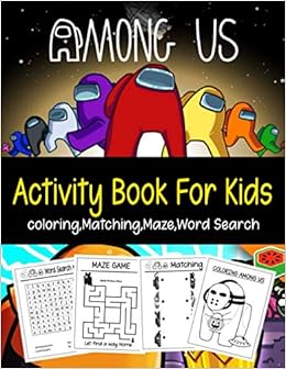 Among Us Activity Book For Kids An Incredible Activity Book For Fans Among Us Coloring Word Search Maze Game Matching Great Gifts For To Relax And Relieve Stress For Kids Laker John Among Us Activity Book For Kids An Incredible Activity Book For Fans Among Us Coloring Word Search Maze Game Matching Great Gifts For To Relax And Relieve Stress For Kids Laker John