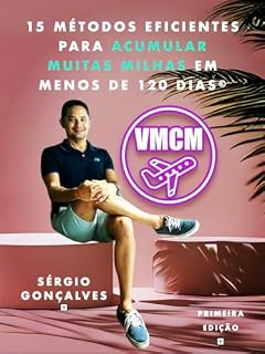 Livro 15 Métodos Eficientes Para Acumular Muitas Milhas Em Menos de 120 Dias: Um Guia Definitivo Sobre Como Juntar Milhas em Pouco Tempo Para Uma Viagem Incrível…Mesmo Que Você Não Saiba Nada Sobre o Tema.