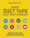 Popular Mechanics When Duct Tape Just Isn't Enough: Quick Fixes for Everyday Disasters