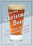 Christmas Beer: The Cheeriest, Tastiest and Most Unusual Holiday Brews by 