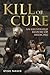 Kill or Cure: An Illustrated History of Medicine