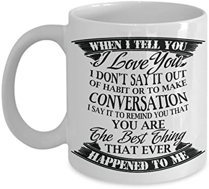 Romantic Birthday Valentines Anniversary Gift For Him/Her When I Tell You I Love You White Ceramic 11oz