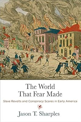 The World That Fear Made Slave Revolts And Conspiracy Scares In Early America Early American Studies Sharples Jason T 9780812252194 Amazon Com Books