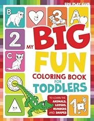 My Big Fun Coloring Book for Toddlers to Learn the Animals, Shapes, Colors, Numbers and Letters: Activity Work