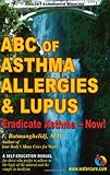 ABC of Asthma, Allergies and Lupus: Eradicate Asthma - Now!