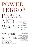 Front cover for the book Power, Terror, Peace, and War: America's Grand Strategy in a World at Risk by Walter Russell Mead