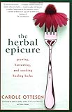 The Herbal Epicure: Growing, Harvesting, and Cooking Healing Herbs by Carole Ottesen