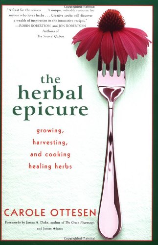 The Herbal Epicure: Growing, Harvesting, and Cooking Healing Herbs by Carole Ottesen